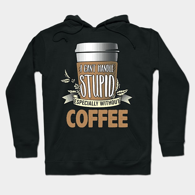 Can't Handle Stupid Funny Quotation Coffee Cup Hoodie by jaybeebrands